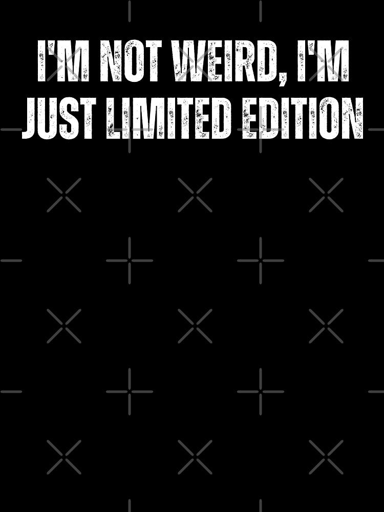 I'm not weird, I'm just limited edition by The Love Quill