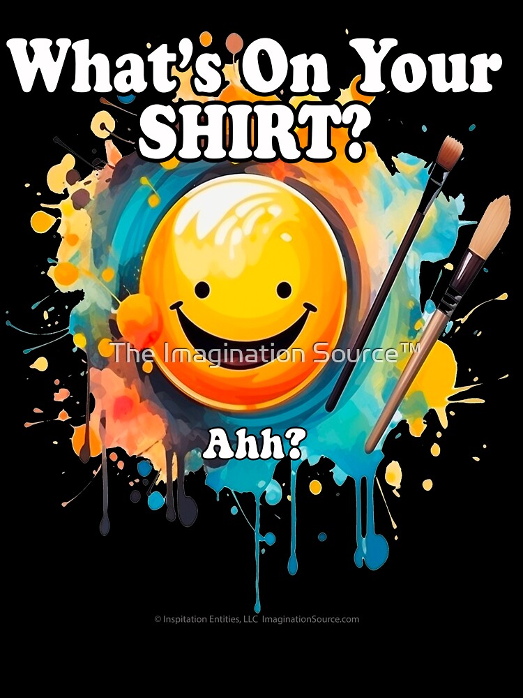 What's On Your Shirt?  Ahh? -   For Dark Backgrounds by The Imagination Source™