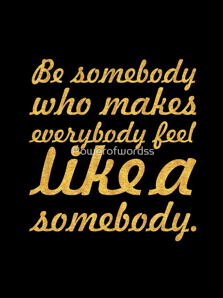 Be somebody who makes... Inspirational Quote by Powerofwordss
