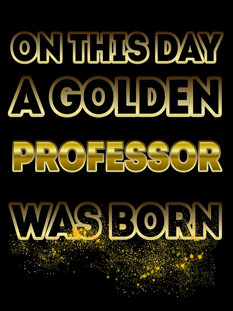 On This Day a Golden Professor Was Born by Reda678