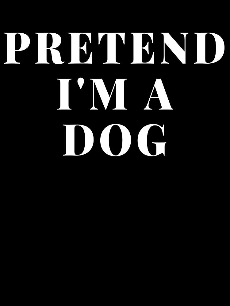 Pretend I'm A Dog I love Dog Dog Art Print Fashion Creative Logo Dog Design Dog Lover Gift by TeesByDesign