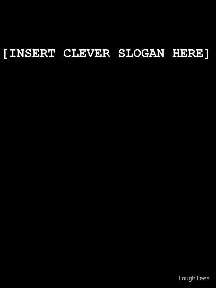 Insert Clever Slogan Here by ToughTees