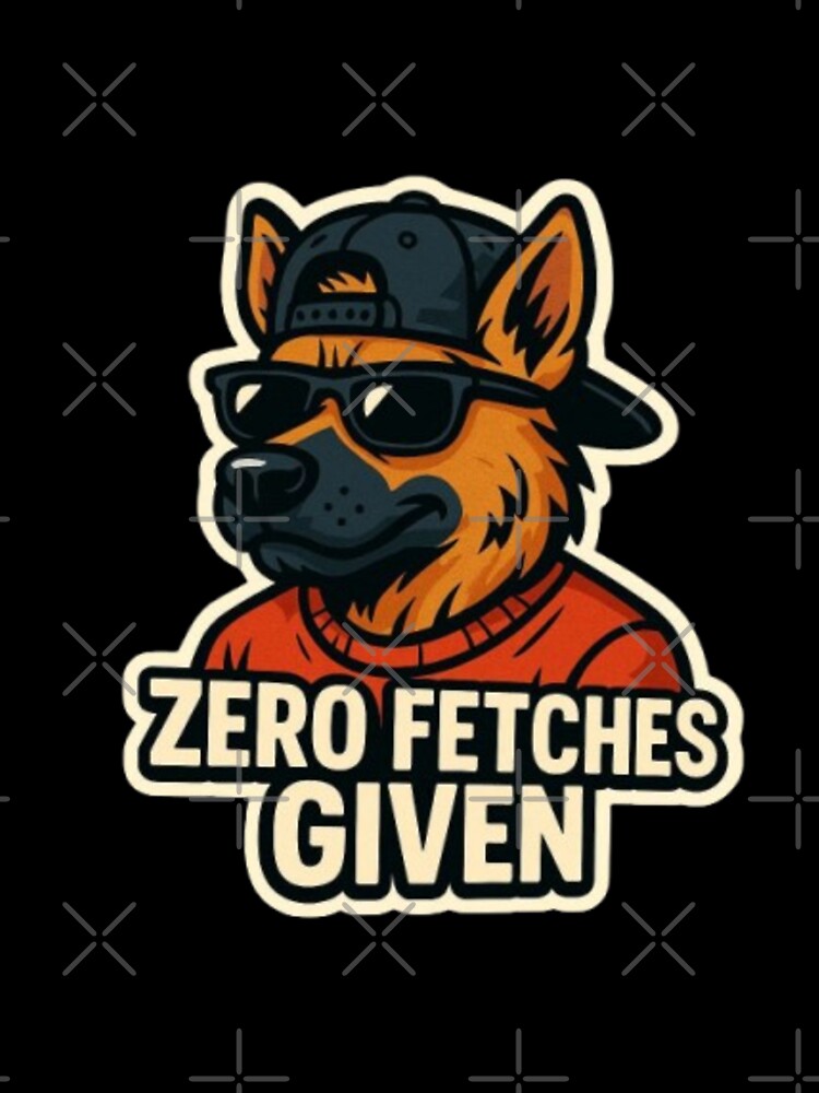 Zero Fetches Given – Funny German Shepherd Dog Lover, Sassy GSD Humor & Loyal Canine Breed Design by Typologystudios
