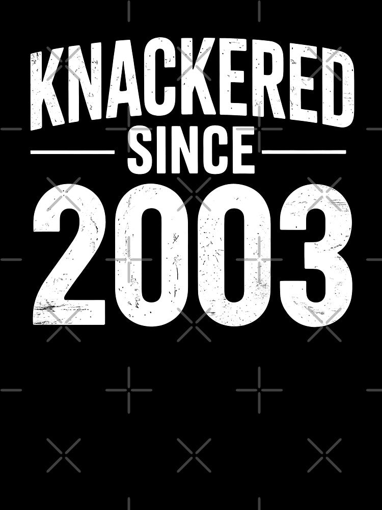Knackered Since 2003 Funny British Birthday Slang Tired UK Humour Gift by Say It With Ink