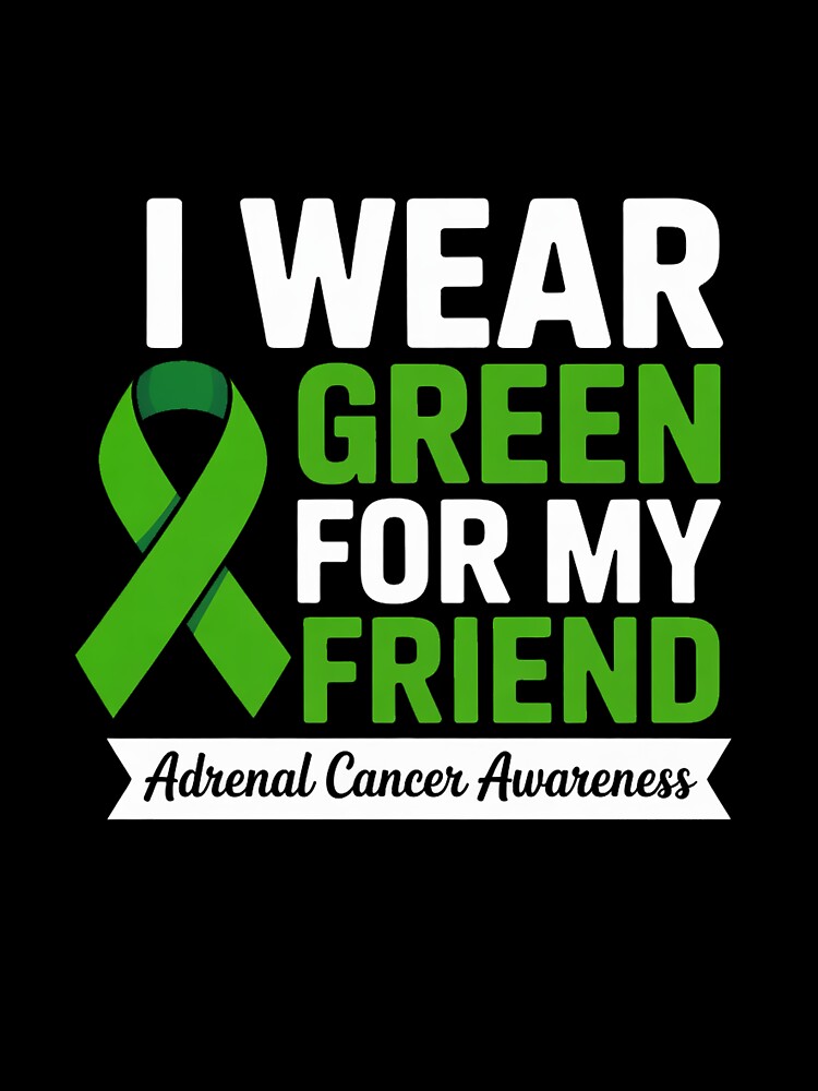 I Wear Green For My Friend Adrenal Cancer Awareness by grounabslaninal
