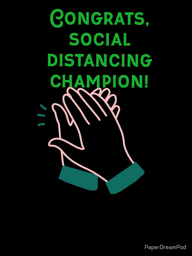 Congrats, social distancing champion by PaperDreamPod