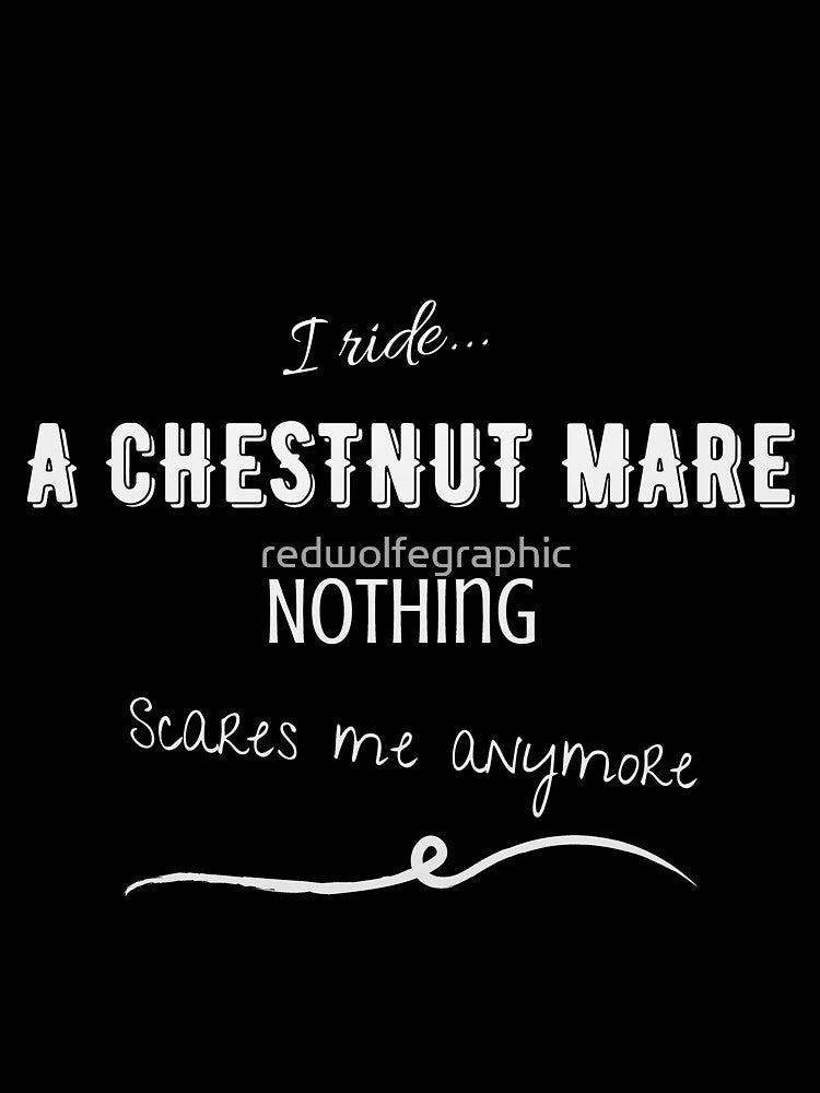I ride a chestnut mare, Nothing Scares me anymore by redwolfegraphic
