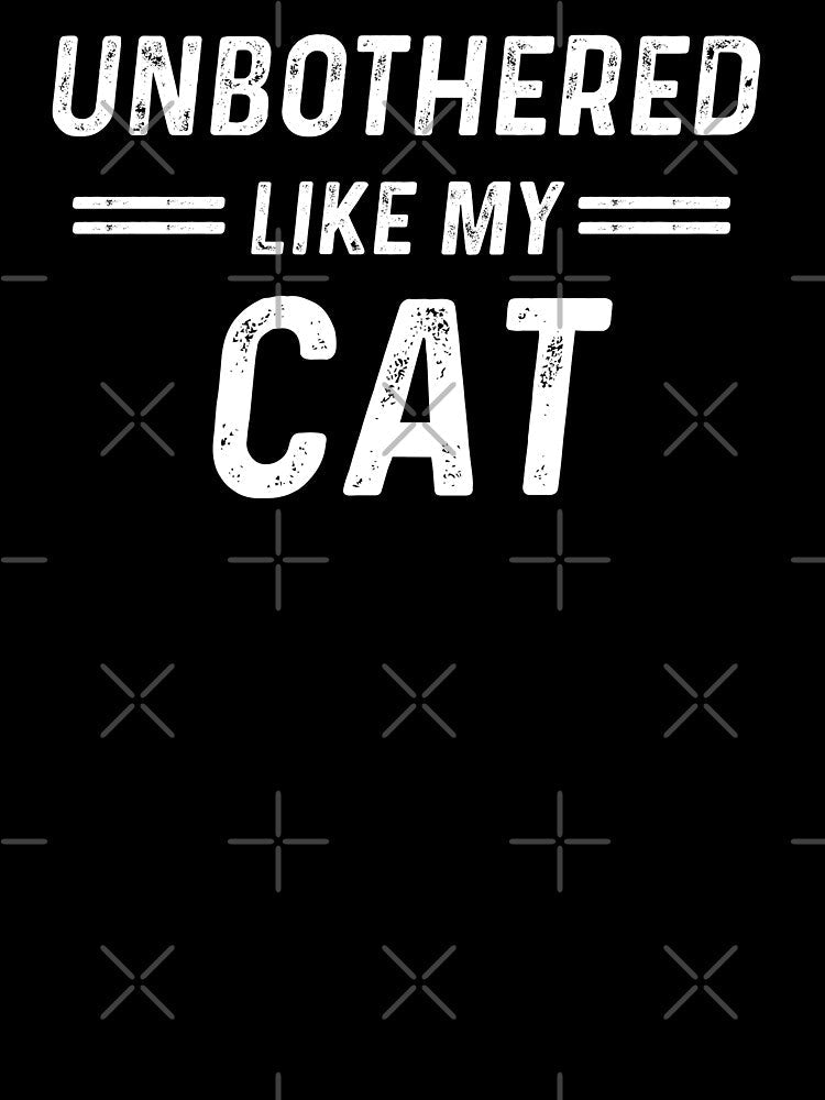 Cat Lover Unbothered Like My Cat by champagnemoment