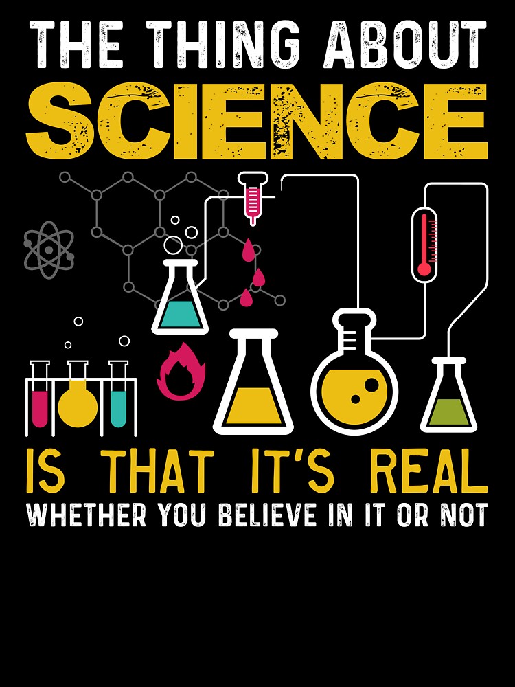 The Thing About Science Is That It's Real by UnknownArtistt