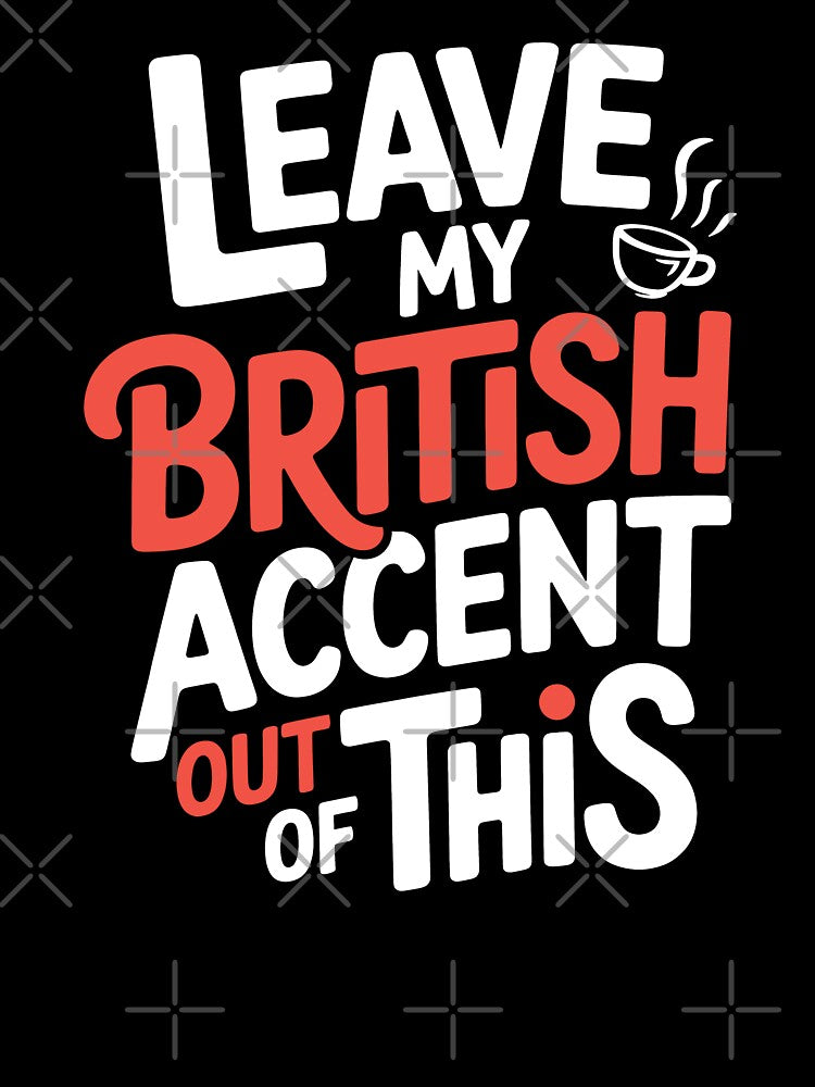 Leave My British Accent Out of This Funny Sarcastic Gift by Say It With Ink