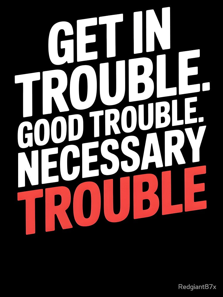 Get In Good Necessary Trouble – Meaningful Social Justice Statement by Redgiant87x