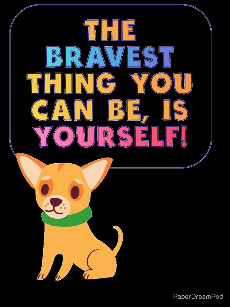 The bravest thing is be yourself by PaperDreamPod