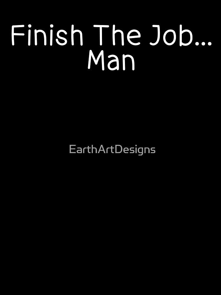 Finish The Job...Man Biden Saying Democracy Slogan Text Design by EarthArtDesigns