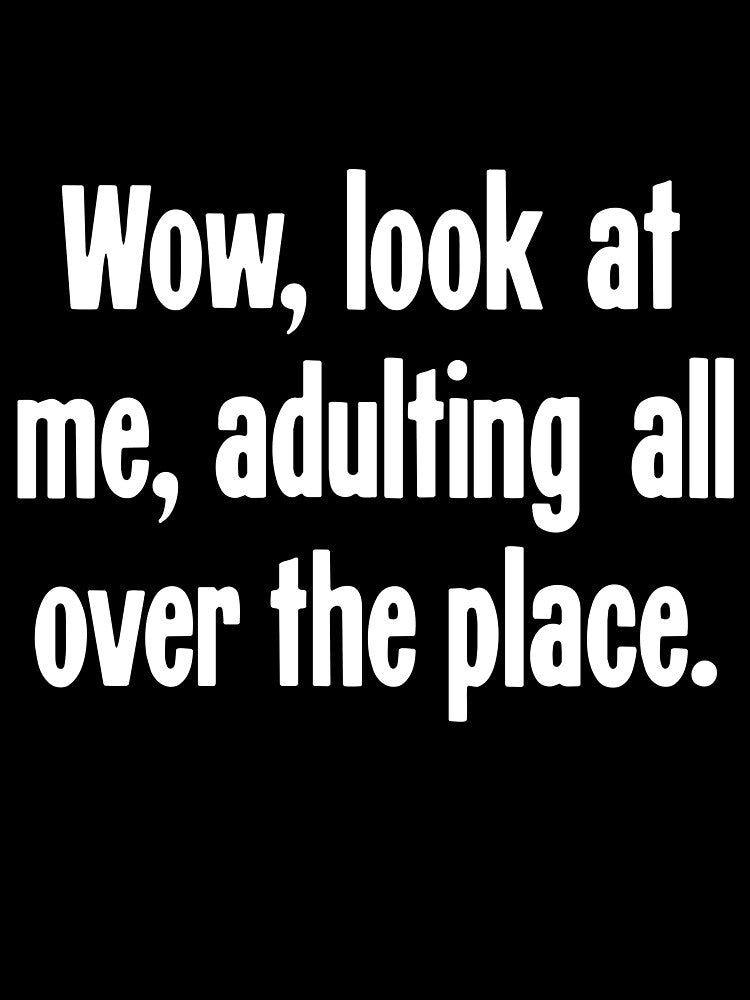 Wow, Look At Me, Adulting All Over the Place by Good-Looking Corpse