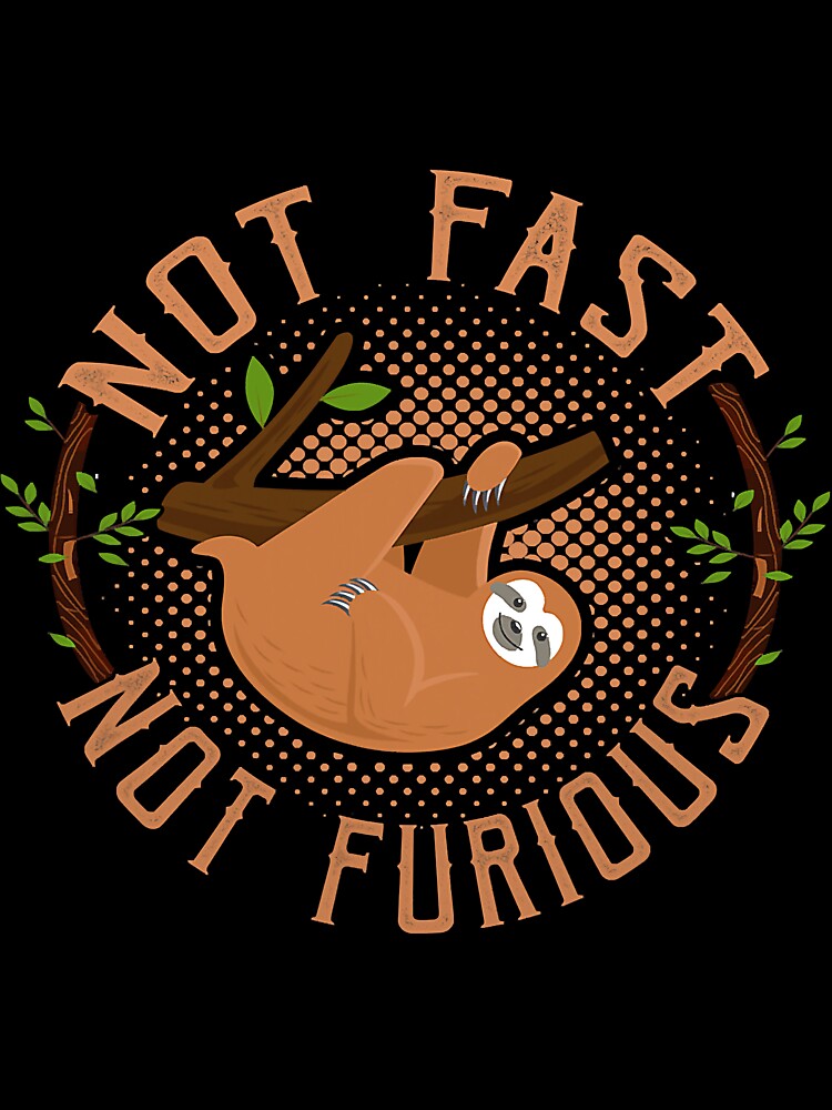 Not Fast Not Furious Funny Sloth Lover by NeverLoseSF