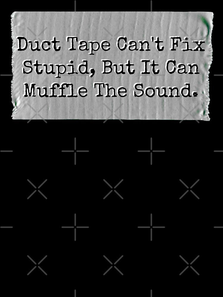 Duct Tape Can't Fix Stupid But It Can Muffle The Sound Funny Sarcastic by TheButtonCrew