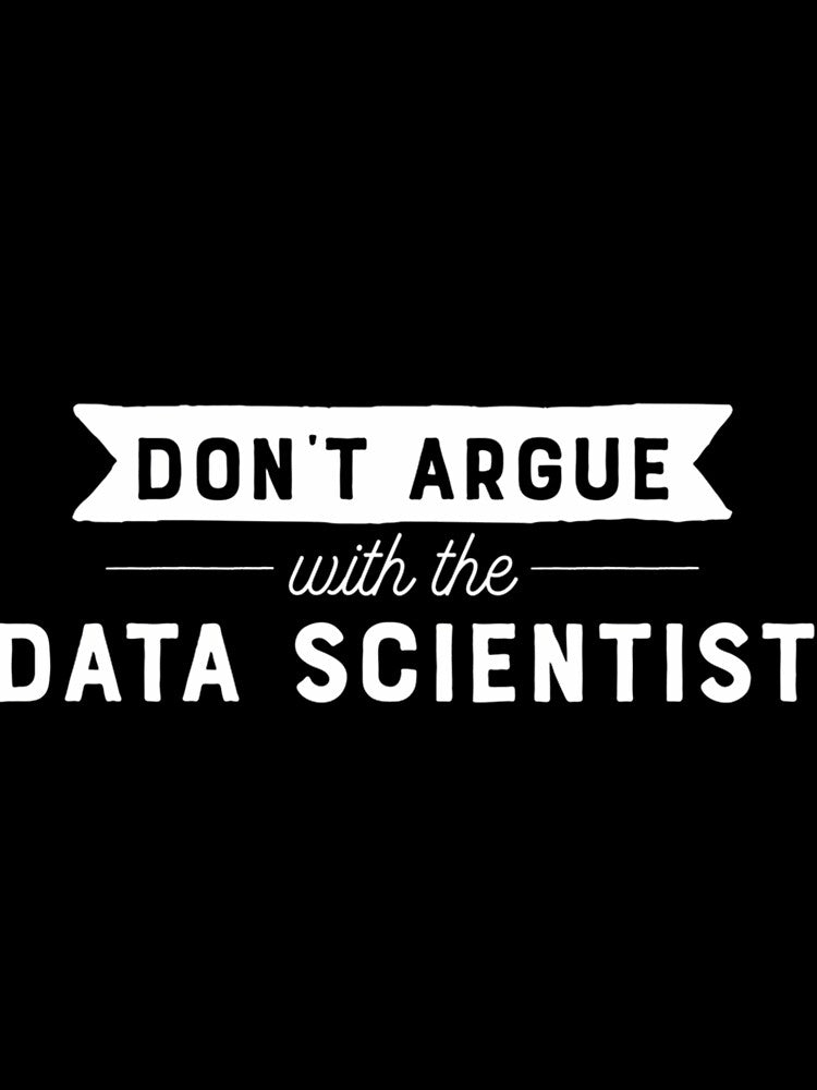 Don’t Argue With Data Scientist by nkiiezyadvf58