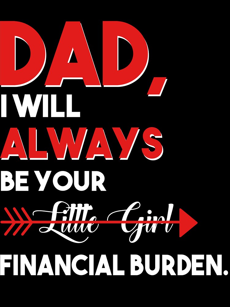 Dad I Will Always Be Your Little Girl Financial Burden, Funny Dad, Gift for Dad Father, Fathers Day Gif by CapitalDesignss