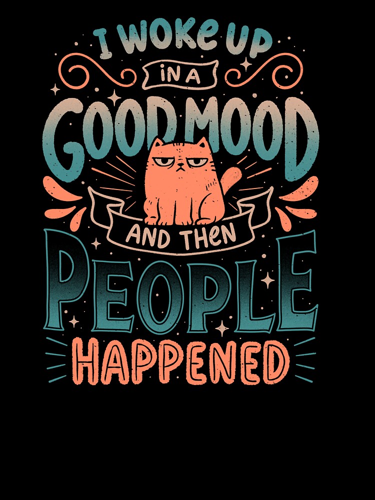 I Woke Up In A Good Mood And Then People Happened by koalateess