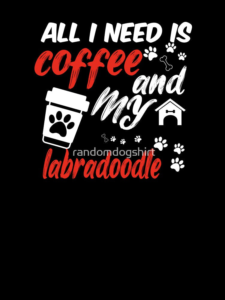 funny dog and coffee meme,all i need is coffee and my labradoodle by randomdogshirt
