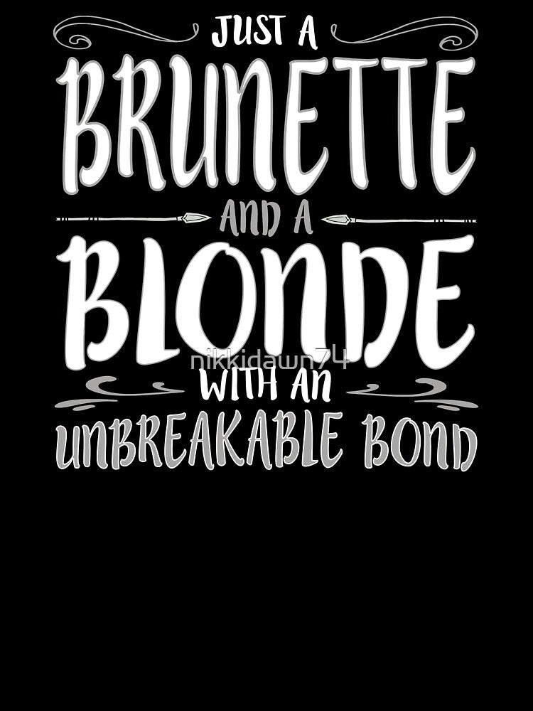 JUST A BRUNETTE AND BLONDE WITH AN Unbreakable Bond product by nikkidawn74