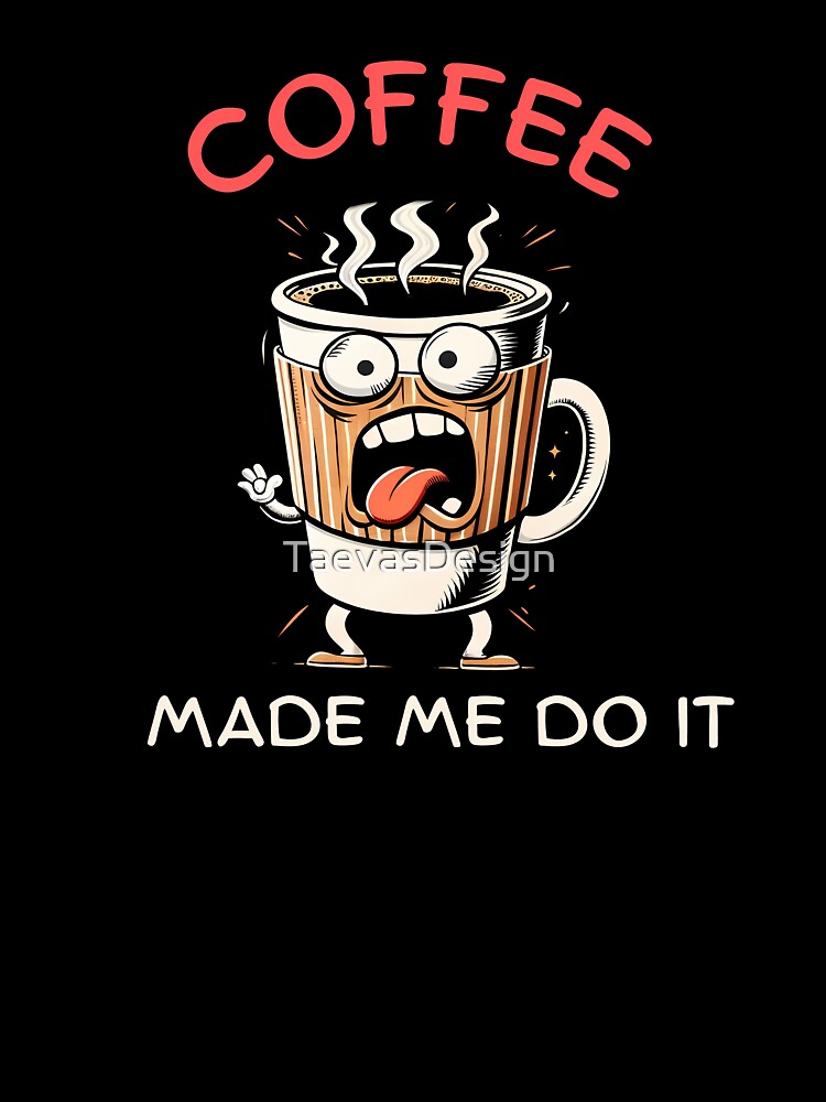 Coffee made me do it by TaevasDesign