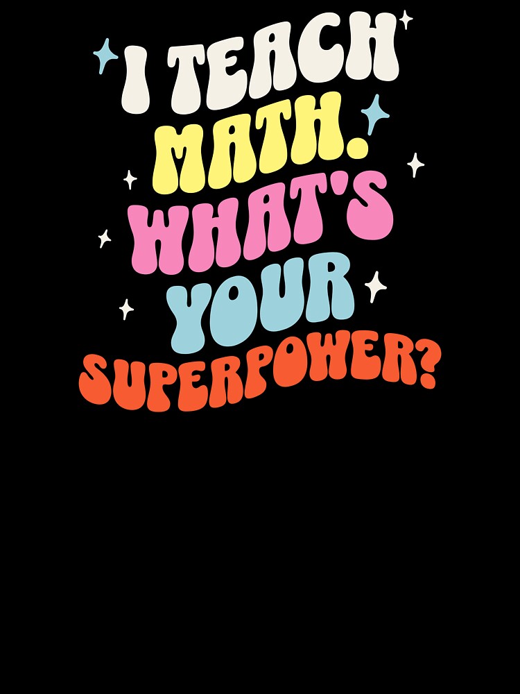 I Teach Math, What's Your Superpower? Funny Mathematician by DomTeesHaven