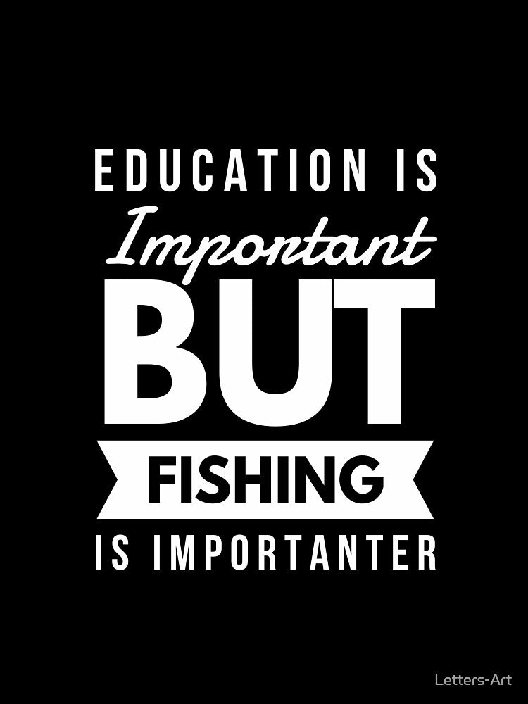 Education Is Important But Fishing Is Importanter by Letters-Art