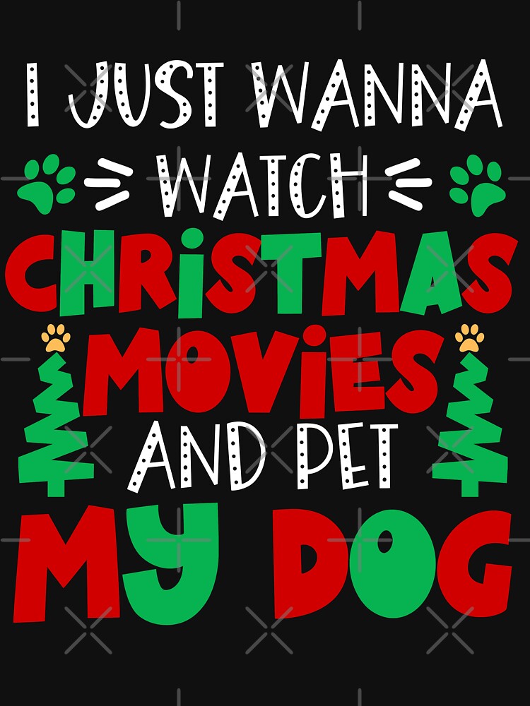 I Just Wanny Watch Christmas Movies and Pet My dog - Dog Lovers Christmas by Krysanthe