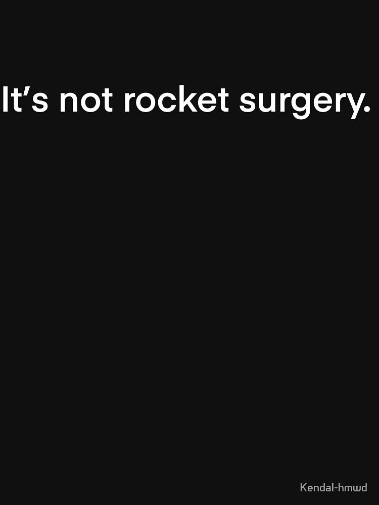 It's not rocket surgery. (white) by Kendal-hmwd