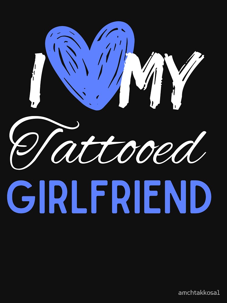I Love My Tattooed Girlfriend T-Shirt Essential T-Shirt by amchtakkosa1
