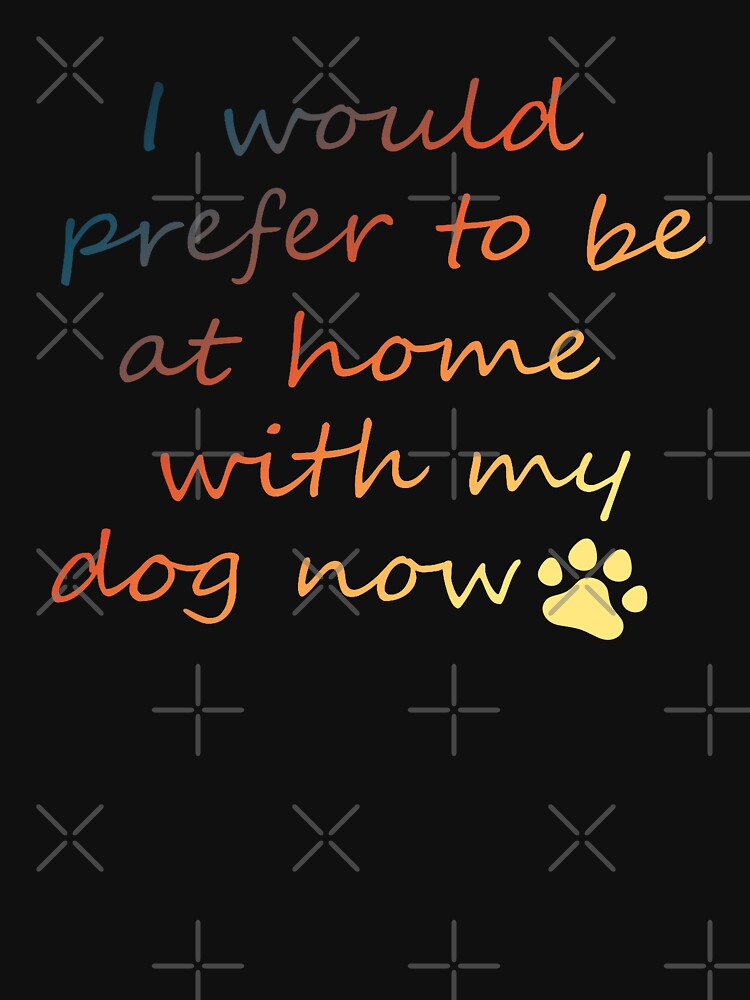 I Would Prefer To Be At Home With My Dog Now - Colorful by hemp3x