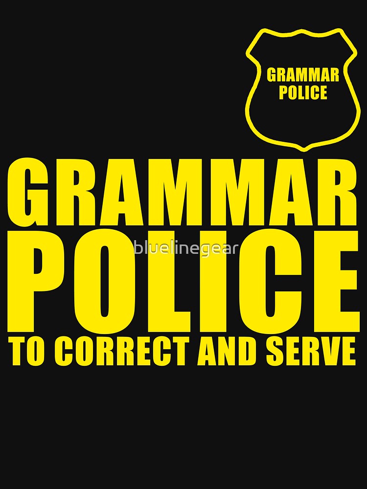 Funny Grammar Police Novelty Shirt by bluelinegear