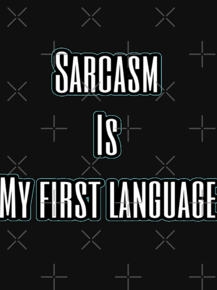Sarcasm is my first language by DeviantMalec