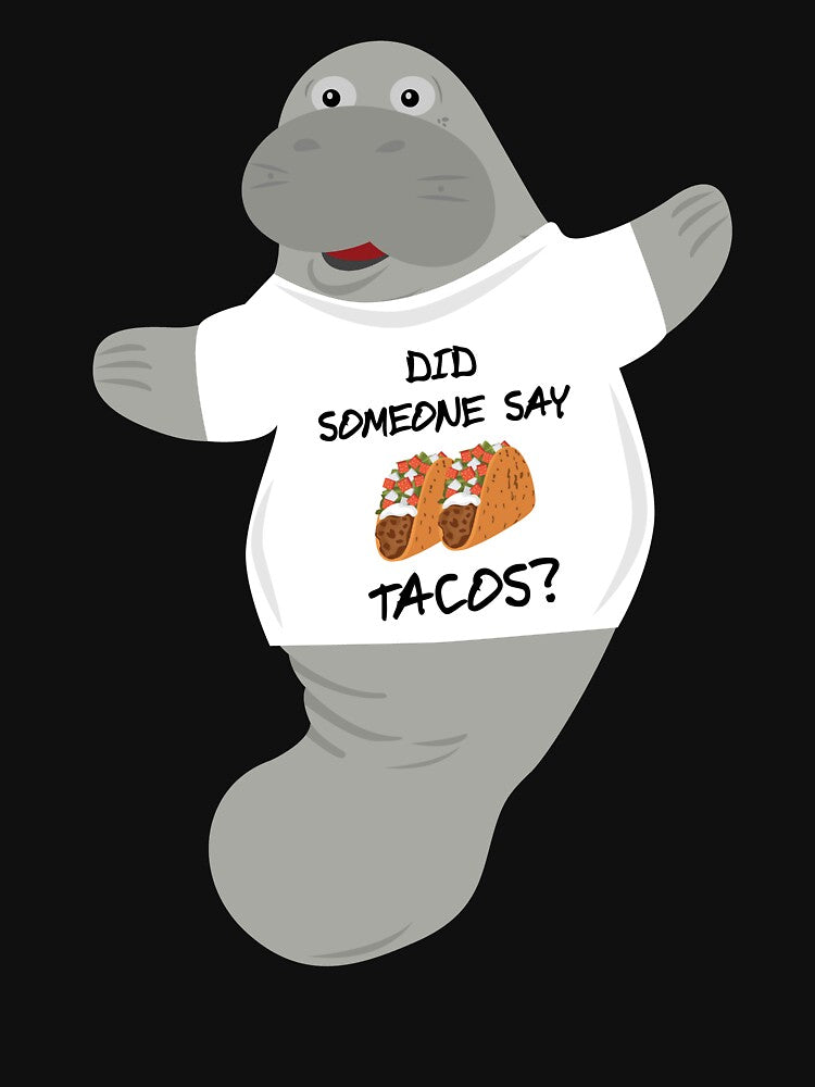 Did Someone Say Tacos Manatee in Novelty Tee by BrobocopPrime