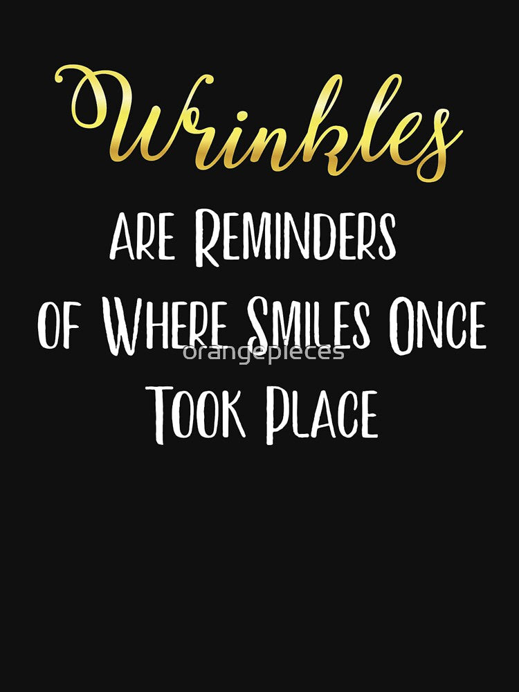 Wrinkles are Reminders of Where Smiles Once Took Place Tee by Orange Pieces