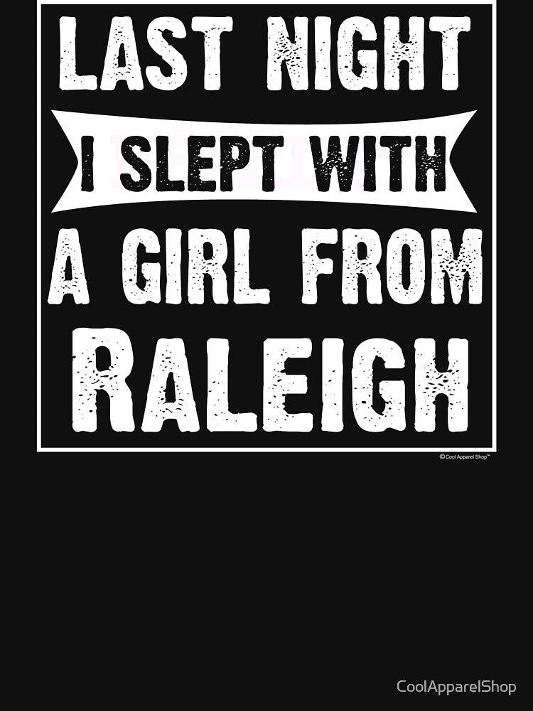 Last Night I Slept With Girl From Raleigh. Funny Gift by CoolApparelShop