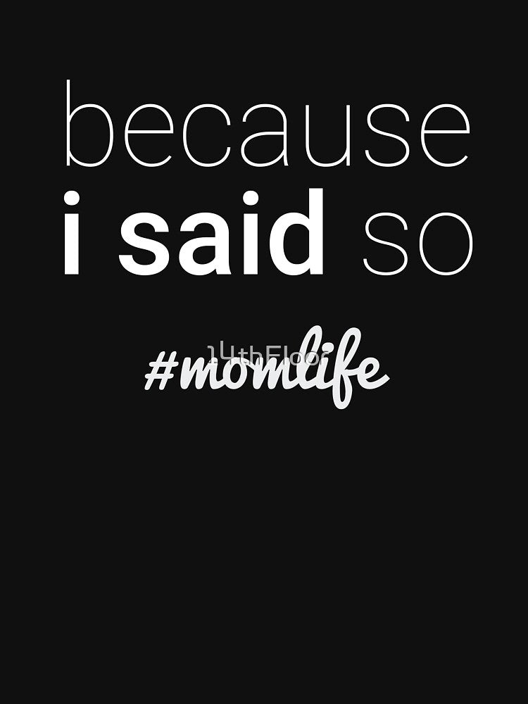 Because I Said So Mom Life (#momlife) by 14thFloor