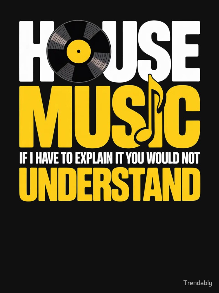 House Music If I Have To Explain It You Would Not Understand T-Shirt, House Music Lover Gift, DJ Club Graphic Tee by Trendably