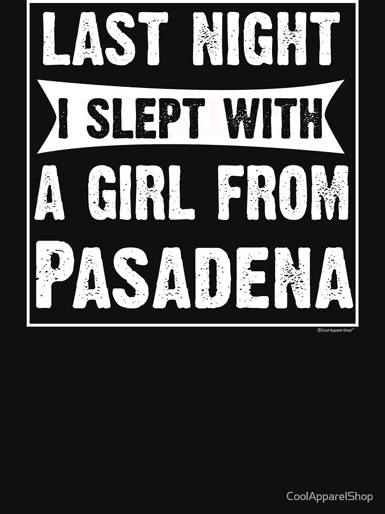 Last Night I Slept With Girl From Pasadena. Funny Gift by CoolApparelShop