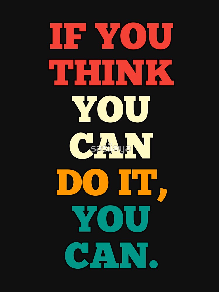 If You Think You Can Do It, You Can. by sasijaya