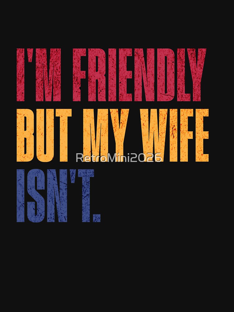 I'm Friendly But My Wife Isn't Husband Humor Marriage Quote Married Man by RetroMini2026