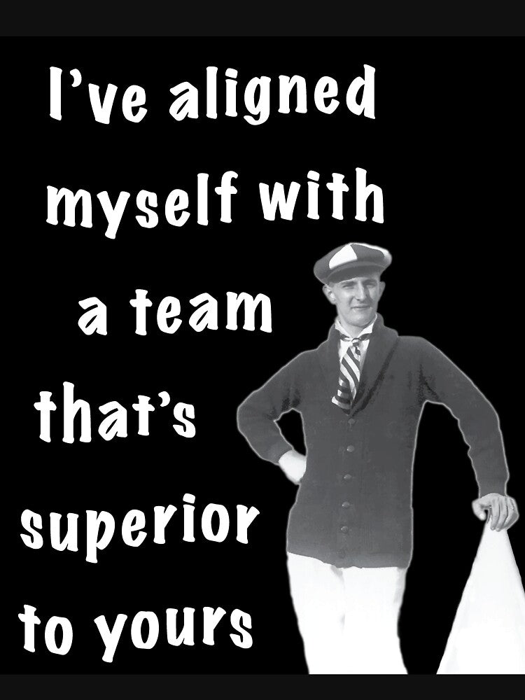 I've aligned myself with a team that's superior to yours by theted4