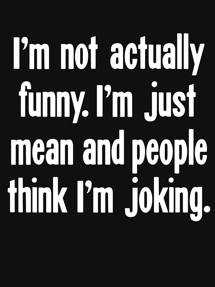 I'm Not Actually Funny I'm Just Mean and People Think I'm Joking by Good-Looking Corpse