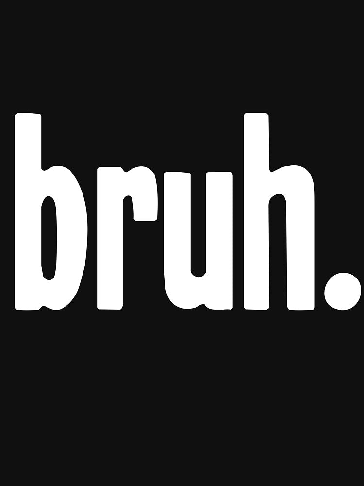 Bruh by Good-Looking Corpse