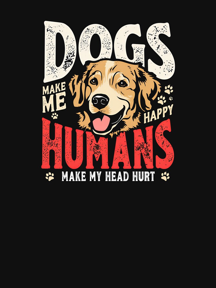 Dogs Make Me Happy Humans Hurt by Designrhub