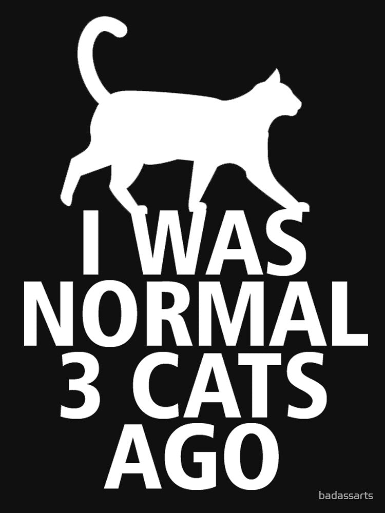 I WAS NORMAL 3 CATS AGO by badassarts