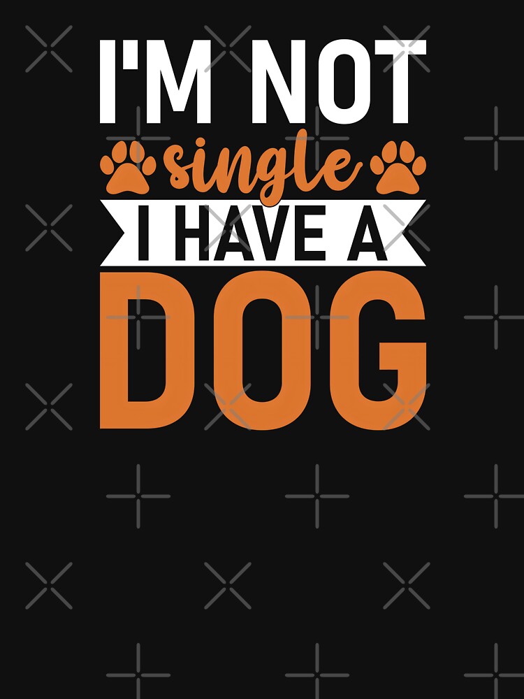I'm Not Single, I have a Dog by Wilcox PhotoArt