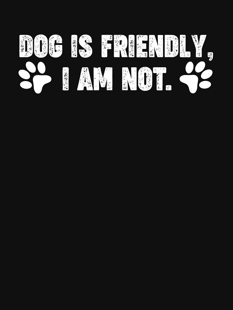 Dog Is Friendly, I Am Not Funny Dog Lover Quote by Driptee2023