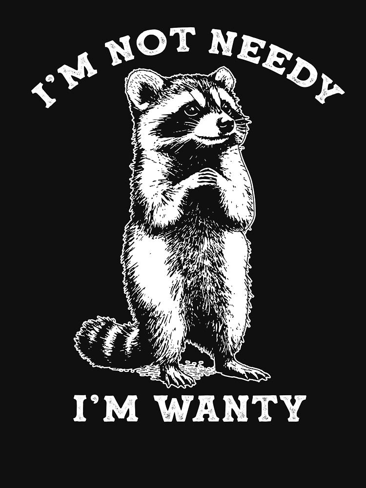 I'm Not Needy I'm Wanty by PatternGallery
